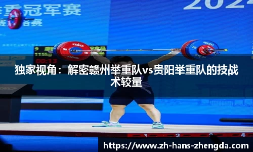 独家视角：解密赣州举重队vs贵阳举重队的技战术较量