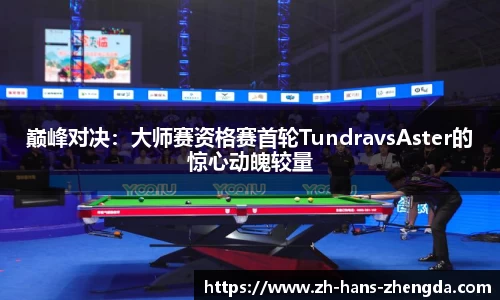 巅峰对决：大师赛资格赛首轮TundravsAster的惊心动魄较量
